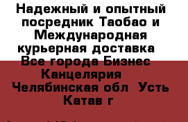 Надежный и опытный посредник Таобао и Международная курьерная доставка - Все города Бизнес » Канцелярия   . Челябинская обл.,Усть-Катав г.